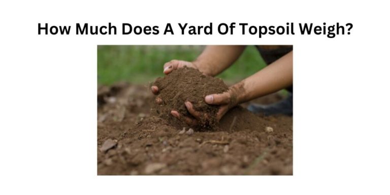 Discover the Weight of a Yard of Topsoil: Let’s Find Out!